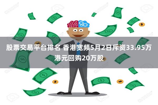 股票交易平台排名 香港宽频5月2日斥资33.95万港元回购20万股