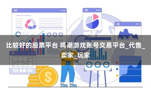 比较好的股票平台 鸣潮游戏账号交易平台_代售_卖家_玩家