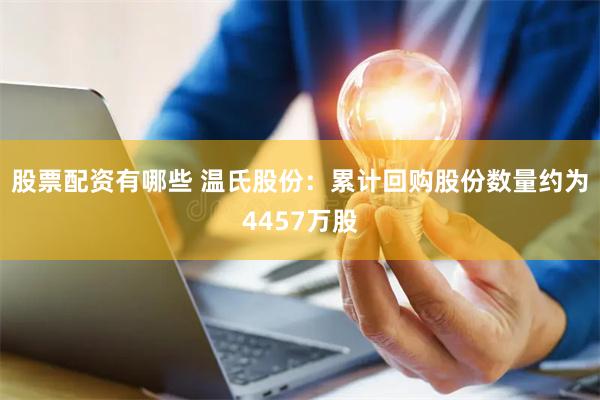 股票配资有哪些 温氏股份：累计回购股份数量约为4457万股